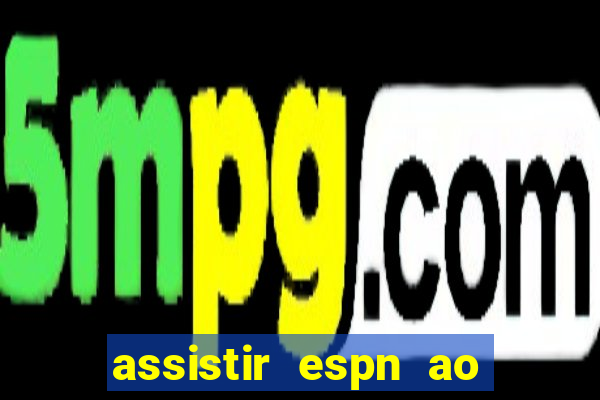 assistir espn ao vivo multicanais